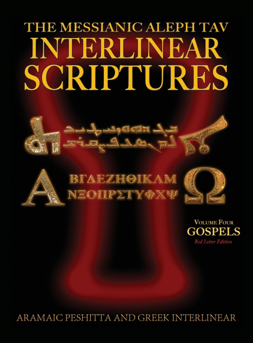 Messianic Aleph Tav Interlinear Scriptures (MATIS) Volume Four the Gospels, Aramaic Peshitta-Greek-Hebrew-Phonetic Translation-English, Red Letter Edition Study Bible