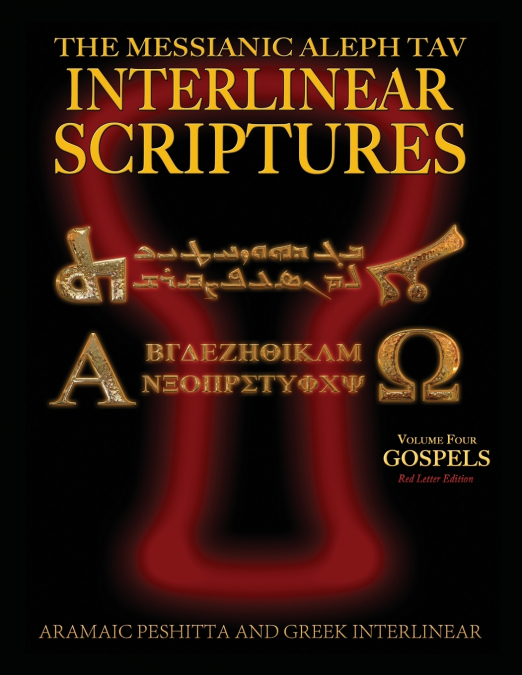 Messianic Aleph Tav Interlinear Scriptures (MATIS) Volume Four the Gospels, Aramaic Peshitta-Greek-Hebrew-Phonetic Translation-English, Red Letter Edition Study Bible