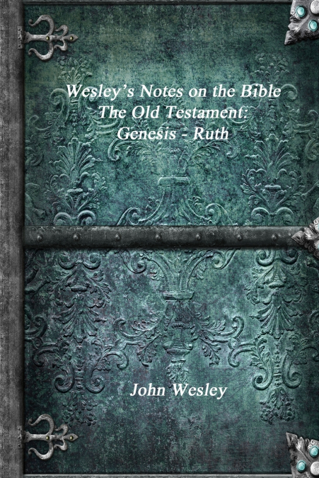 Wesley’s Notes on the Bible - The Old Testament