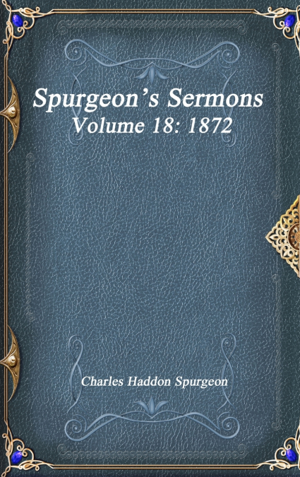 Spurgeon’s Sermons Volume 18