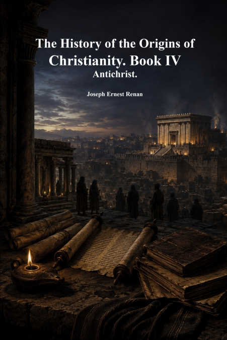 The History of the Origins of Christianity. Book IV