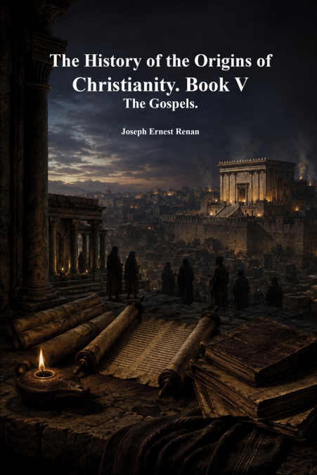 The History of the Origins of Christianity. Book V