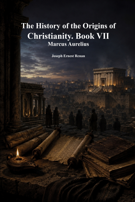 The History of the Origins of Christianity. Book VII