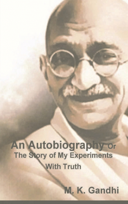An Autobiography Or The Story of My Experiments With Truth
