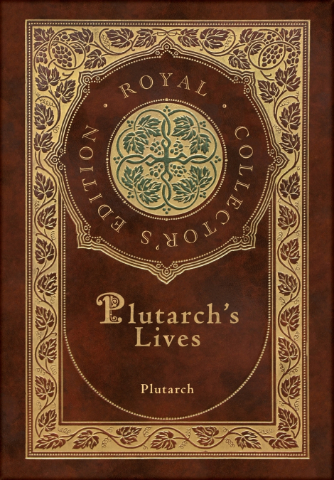 Plutarch’s Lives, The Complete 48 Biographies (Royal Collector’s Edition) (Case Laminate Hardcover with Jacket)