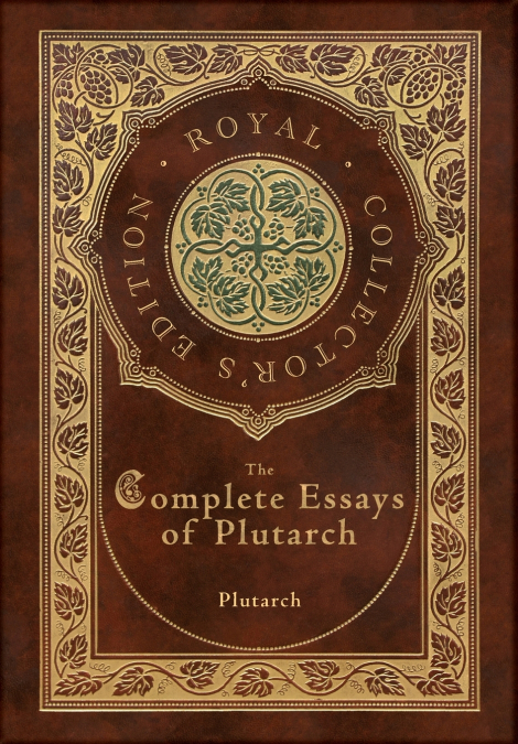 The Complete Essays of Plutarch (Royal Collector’s Edition) (Case Laminate Hardcover with Jacket)