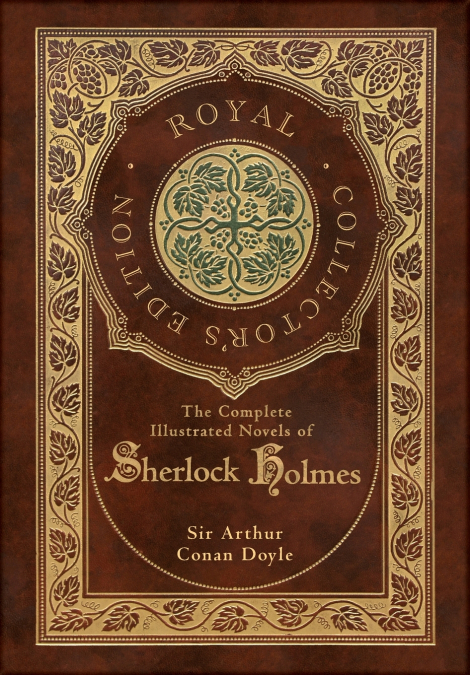 The Complete Illustrated Novels of Sherlock Holmes (Royal Collector’s Edition) (Illustrated) (Case Laminate Hardcover with Jacket)
