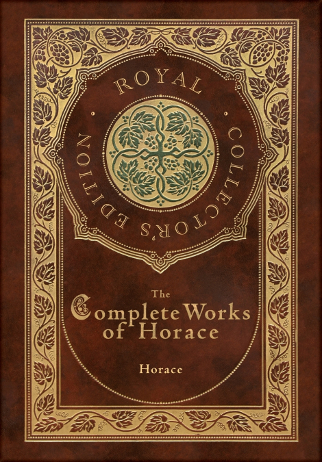 The Complete Works of Horace (Royal Collector’s Edition) (Case Laminate Hardcover with Jacket)