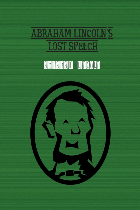 Abraham Lincoln’s Lost Speech