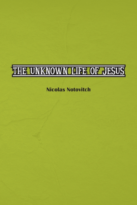 The Unknown Life of Jesus Christ