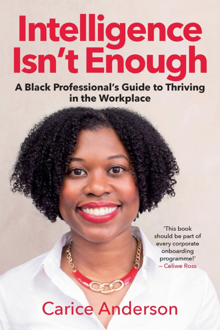 INTELLIGENCE ISN’T ENOUGH - A Black Professional’s Guide to Thriving in the Workplace
