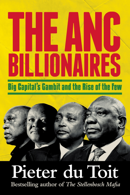 THE ANC BILLIONAIRES - Big Capital’s Gambit and the Rise of the Few