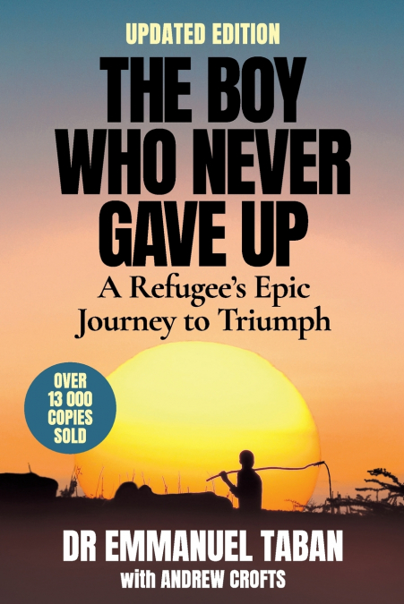 THE BOY WHO NEVER GAVE UP - A Refugee’s Epic Journey to Triumph