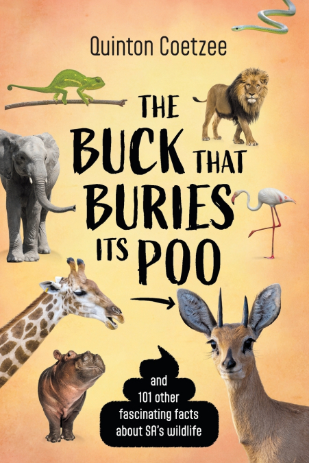 THE BUCK THAT BURIES ITS POO - And 101 Other Fascinating Facts about SA’s Wildlife