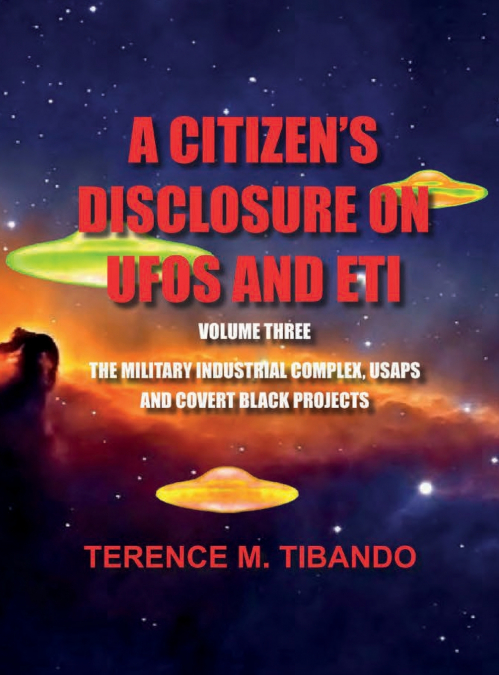 A CITIZEN’S DISCLOSURE on UFOs and ETI - VOLUME THREE - MILITARY INTELLIGENCE INDUSTRIAL COMPLEX, USAPs and COVERT BLACK PROJECTS