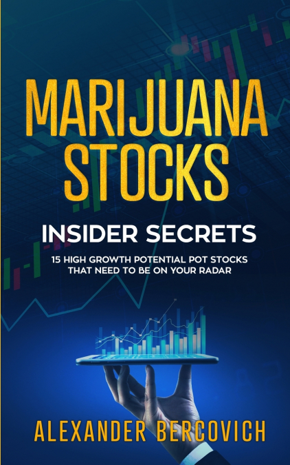 Marijuana Stocks  Insider Secrets - 15 High Growth Potential Pot Stocks That Need to Be on Your Radar
