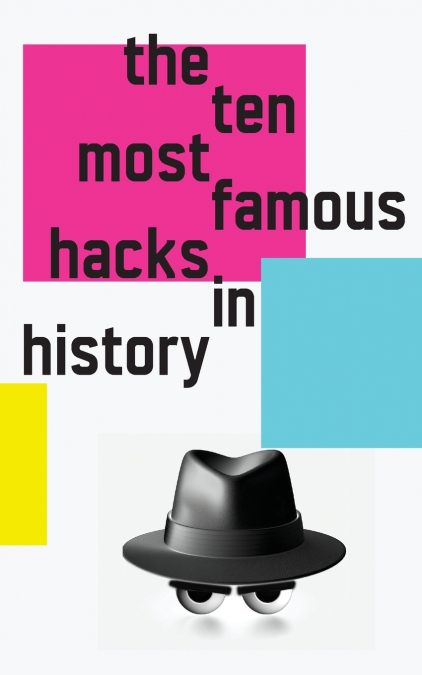 The 10 Most Famous Hacks in History