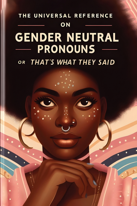 The Universal Reference on Gender Neutral Pronouns, or, That’s What They Said