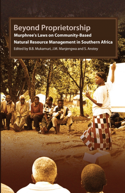 Beyond Proprietorship. Murphree’s Laws on Community-Based Natural Resource Management in Southern Africa