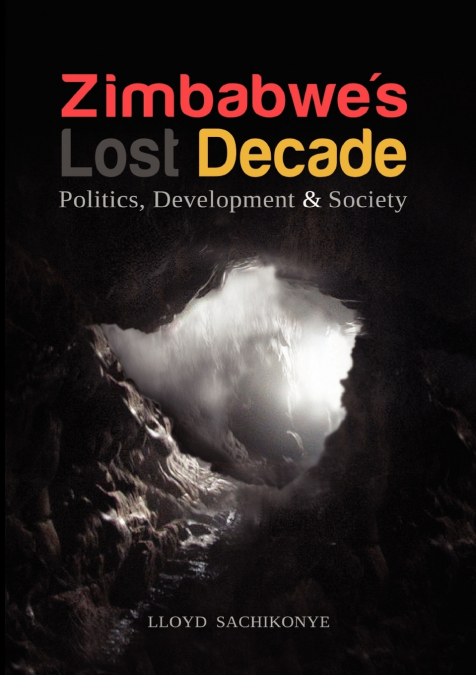 Zimbabwe’s Lost Decade. Politics, Development and Society