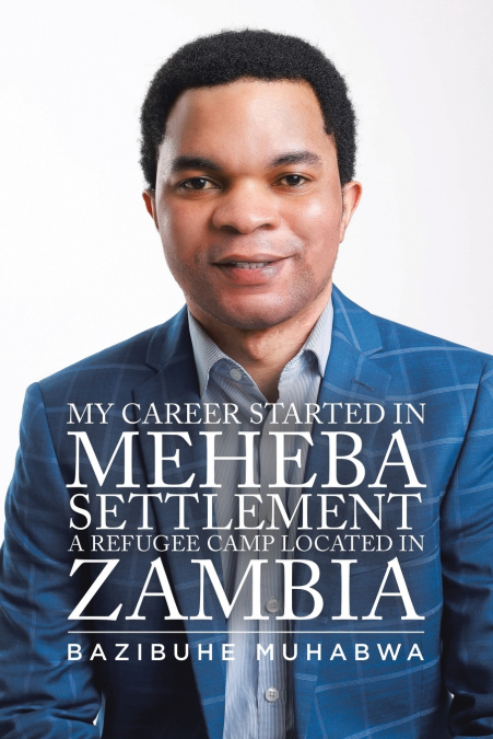 My Career Started in Meheba Settlement a Refugee Camp Located in Zambia