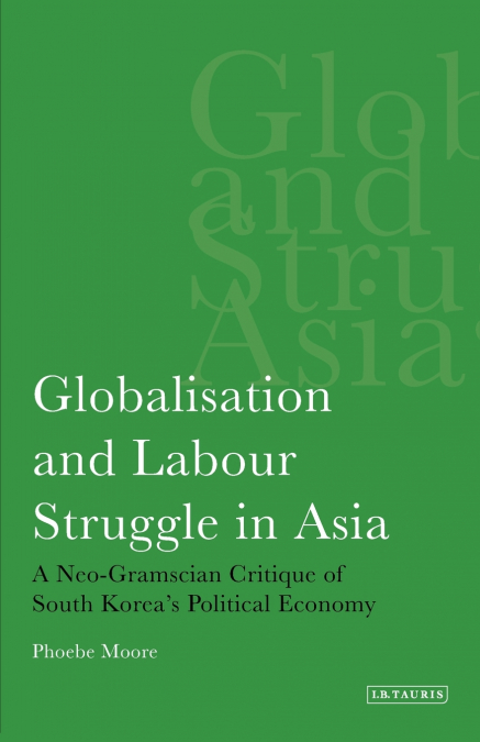 Globalisation and Labour Struggle in Asia A Neo-Gramscian Critique of South Korea’s Political Economy