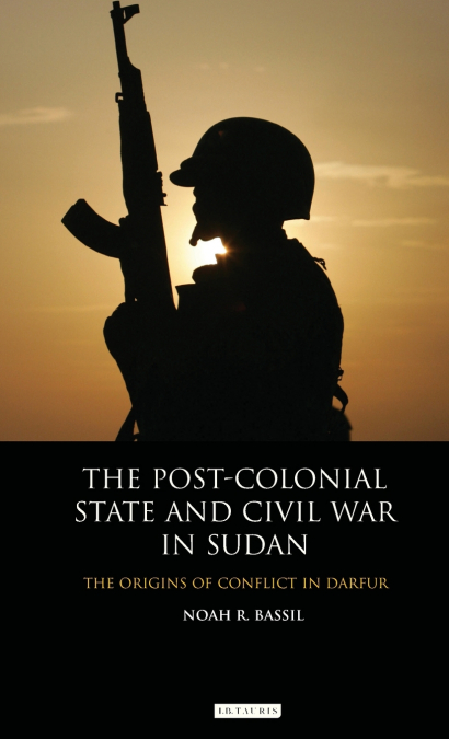 The Post-Colonial State and Civil War in Sudan The Origins of Conflict in Darfur
