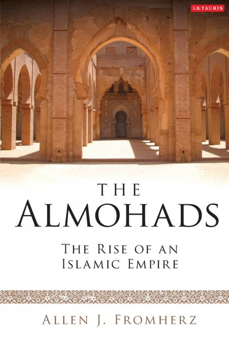 The Almohads The Rise of an Islamic Empire