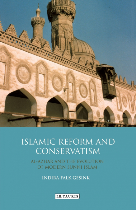 Islamic Reform and Conservatism Al-Azhar and the Evolution of Modern Sunni Islam
