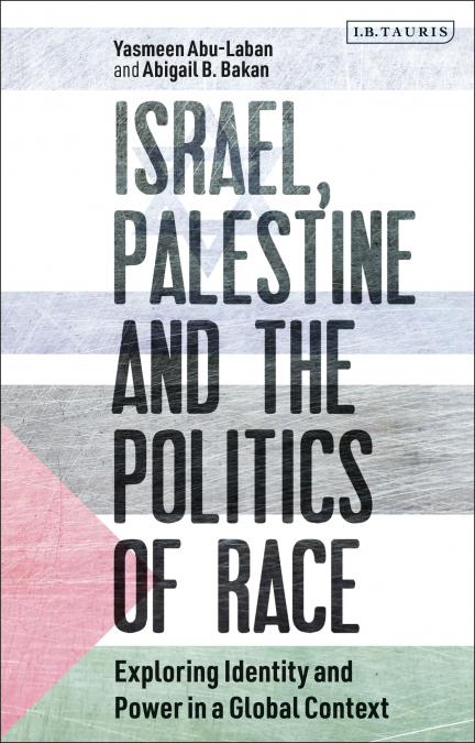 Israel, Palestine and the Politics of Race Exploring Identity and Power in a Global Context