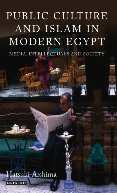 Public Culture and Islam in Modern Egypt Media, Intellectuals and Society
