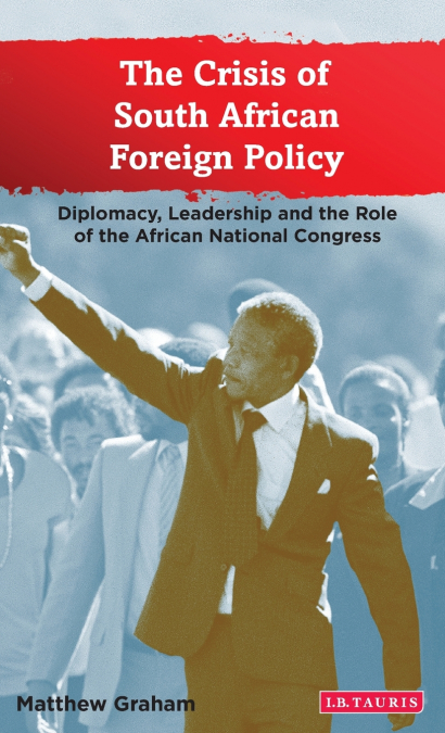 The Crisis of South African Foreign Policy Diplomacy, Leadership and the Role of the African National Congress