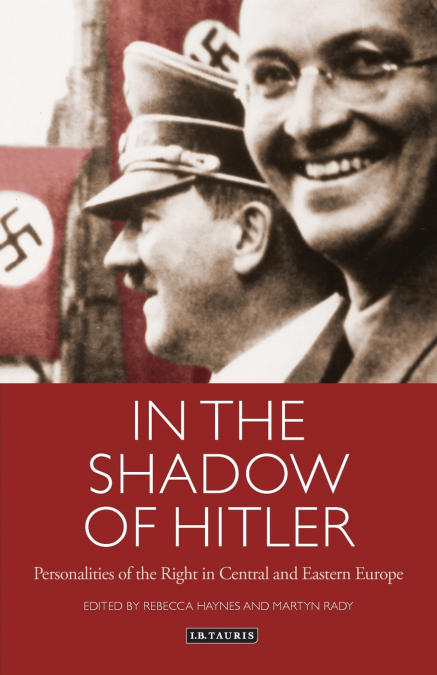 In the Shadow of Hitler Personalities of the Right in Central and Eastern Europe