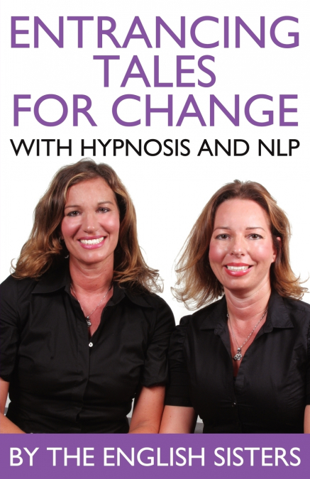 En-Trancing Tales for Change with Nlp and Hypnosis by the English Sisters