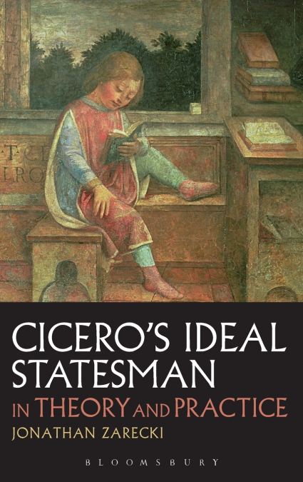Cicero’s Ideal Statesman in Theory and Practice