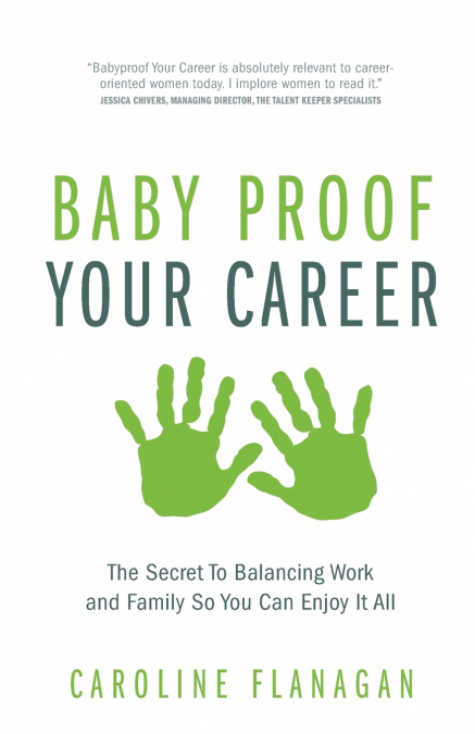 Baby Proof Your Career - The Secret To Balancing Work and Family So You Can Enjoy It All