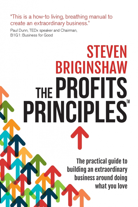 The Profits Principles - The practical guide to building an extraordinary business around doing what you love
