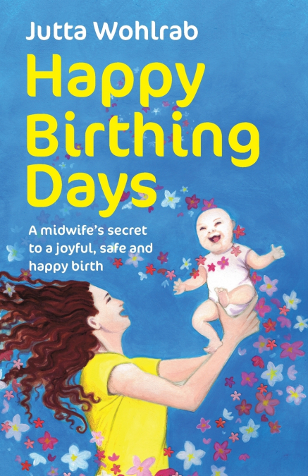 Happy Birthing Days - A midwife’s secret to a joyful, safe and happy birth