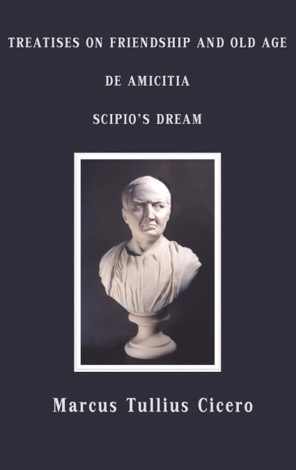 Treatises on Friendship and Old Age, de Amicitia, Scipio’s Dream