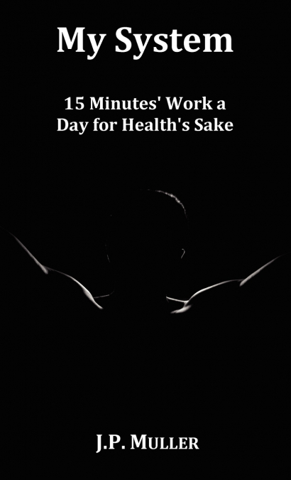 My System, 15 Minutes’ Work a Day for Health’s Sake. with Original Formatting.