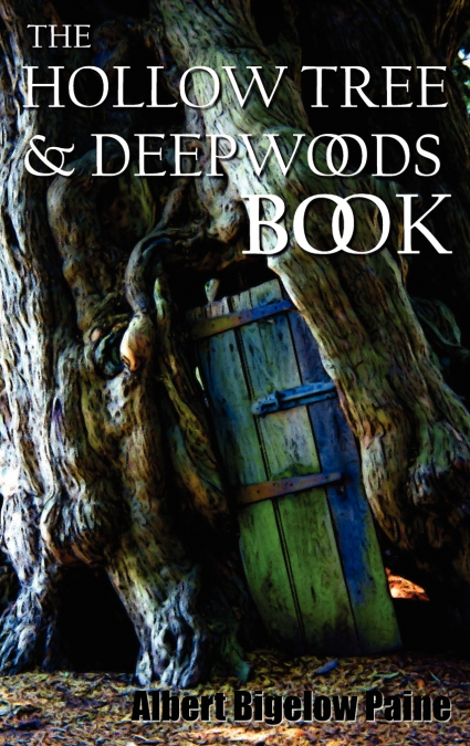 The Hollow Tree and Deep Woods Book, Being a New Edition in One Volume of the Hollow Tree and in the Deep Woods with Several New Stories and Pictures