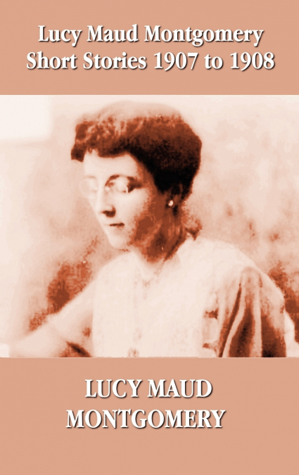 Lucy Maud Montgomery Short Stories 1907-1908