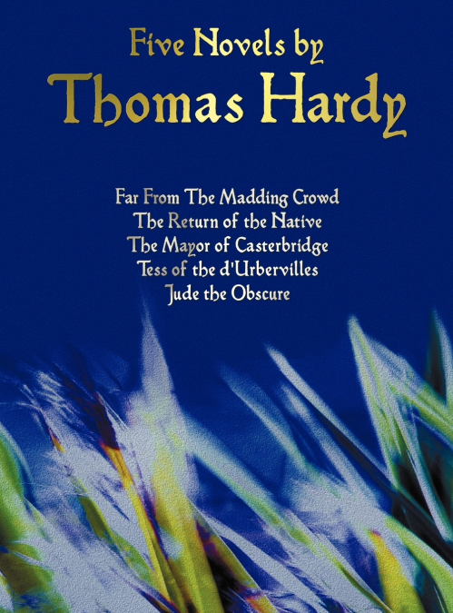 Five Novels by Thomas Hardy - Far from the Madding Crowd, the Return of the Native, the Mayor of Casterbridge, Tess of the D’Urbervilles, Jude the Obs