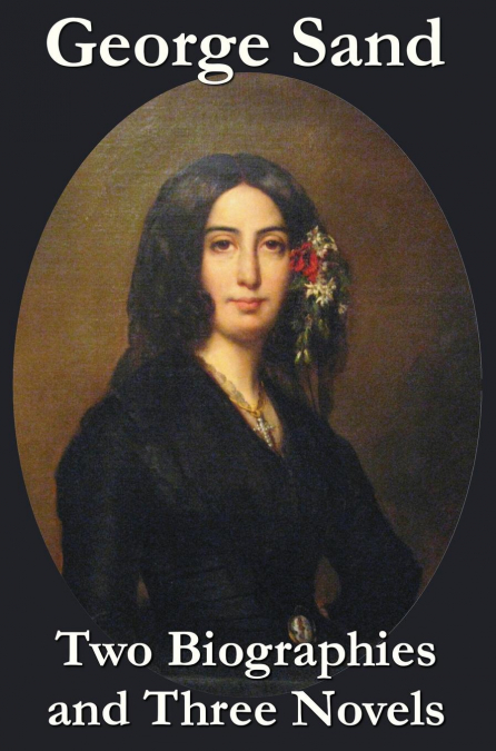 George Sand - Two Biographies and Three Novels - The Devil’s Pool, Mauprat and Indiana