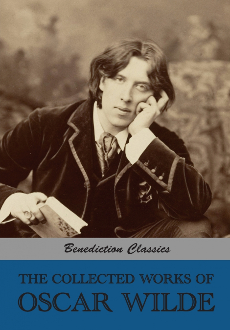 The Collected Works of Oscar Wilde (Lady Windermere’s Fan; Salomé; A Woman Of No Importance; The Importance of Being Earnest; An Ideal Husband; The Picture of Dorian Gray; Lord Arthur Savile’s Crime a
