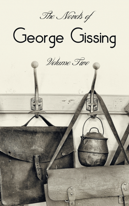 The Novels of George Gissing, Volume Two (complete and unabridged) including, The Odd Women, Eve’s Ransom, The Paying Guest and Will Warburton