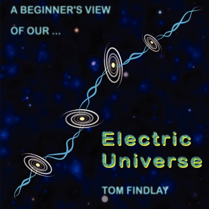 A Beginner’s View of Our Electric Universe
