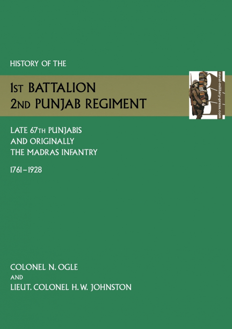 History of the 1st Battalion, 2nd Punjab Regiment Late, 67th Punjabis, and Originally, 7th Madras Infantry 1761-1928