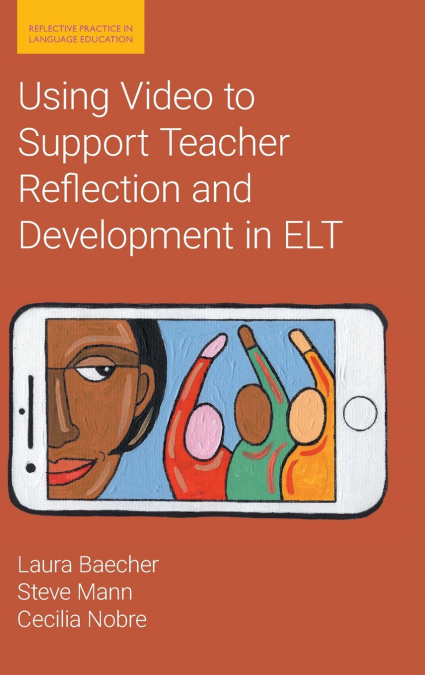 Using Video to Support Teacher Reflection and Development in ELT