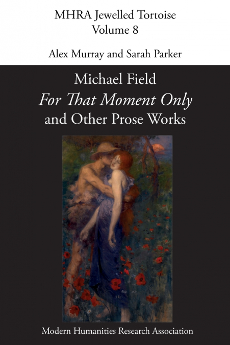 ’For That Moment Only’ and Other Prose Works, by Michael Field,